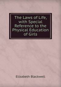 The Laws of Life, with Special Reference to the Physical Education of Girls