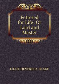 Fettered for Life; Or Lord and Master.