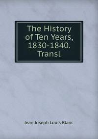 The History of Ten Years, 1830-1840. Transl.