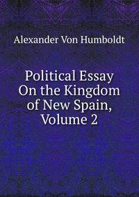 Political Essay On the Kingdom of New Spain, Volume 2