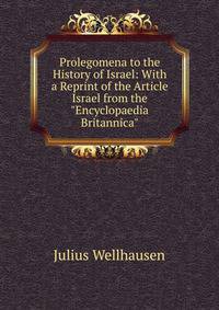 Prolegomena to the History of Israel: With a Reprint of the Article Israel from the "Encyclopaedia Britannica"