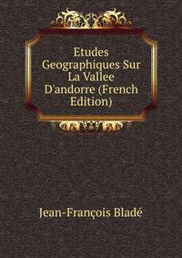 Etudes Geographiques Sur La Vallee D'andorre (French Edition)