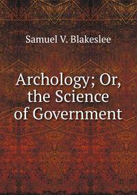 Archology; Or, the Science of Government