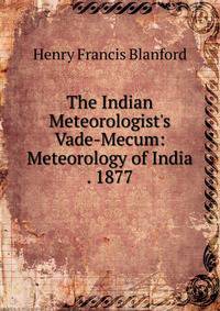 The Indian Meteorologist's Vade-Mecum: Meteorology of India . 1877