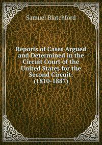 Reports of Cases Argued and Determined in the Circuit Court of the United States for the Second Circuit: (1810-1887).