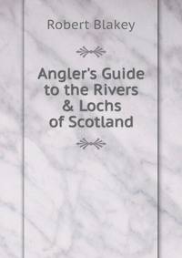 Angler's Guide to the Rivers &amp; Lochs of Scotland