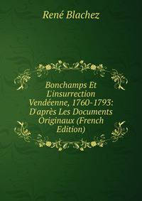 Bonchamps Et L'insurrection Vend?enne, 1760-1793: D'apr?s Les Documents Originaux (French Edition)