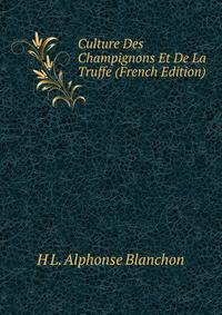 Culture Des Champignons Et De La Truffe (French Edition)
