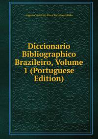Diccionario Bibliographico Brazileiro, Volume 1 (Portuguese Edition)