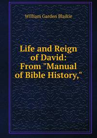 Life and Reign of David: From "Manual of Bible History,"