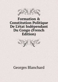 Formation &amp; Constitution Politique De L'?tat Ind?pendant Du Congo (French Edition)