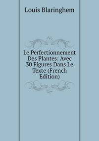 Le Perfectionnement Des Plantes: Avec 30 Figures Dans Le Texte (French Edition)