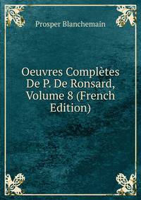 Oeuvres Completes De P. De Ronsard, Volume 8 (French Edition)