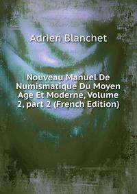 Nouveau Manuel De Numismatique Du Moyen Age Et Moderne, Volume 2, part 2 (French Edition)