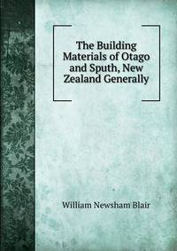 The Building Materials of Otago and Sputh, New Zealand Generally