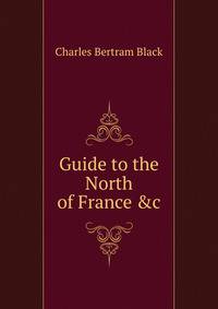Guide to the North of France &amp;c