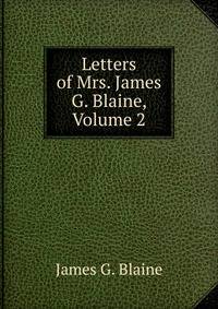 Letters of Mrs. James G. Blaine, Volume 2