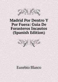 Madrid Por Dentro Y Por Fuera: Guia De Forasteros Incautos (Spanish Edition)