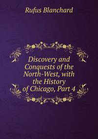 Discovery and Conquests of the North-West, with the History of Chicago, Part 4