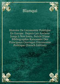 Histoire De L'economie Politique En Europe: Depuis Les Anciens Jusqu'? Nos Jours; Suivie D'une Bibliographie Raisonn?e Des Principaux Ouvrages D'?conomie Politique (French Edition)