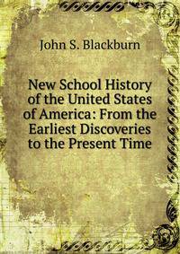 New School History of the United States of America: From the Earliest Discoveries to the Present Time