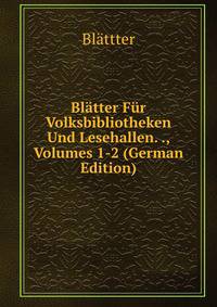 Blatter Fur Volksbibliotheken Und Lesehallen. ., Volumes 1-2 (German Edition)
