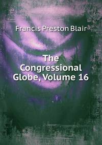 The Congressional Globe, Volume 16