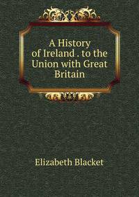 A History of Ireland . to the Union with Great Britain