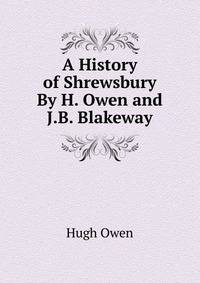 A History of Shrewsbury By H. Owen and J.B. Blakeway.