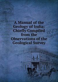 A Manual of the Geology of India: Chiefly Compiled from the Observations of the Geological Survey
