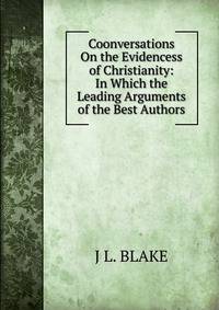 Coonversations On the Evidencess of Christianity: In Which the Leading Arguments of the Best Authors