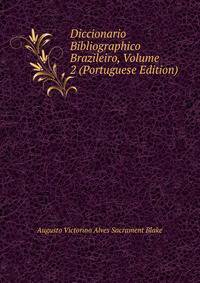 Diccionario Bibliographico Brazileiro, Volume 2 (Portuguese Edition)
