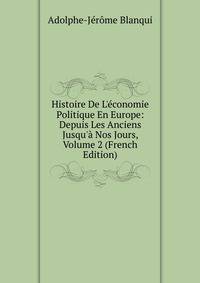 Histoire De L'?conomie Politique En Europe: Depuis Les Anciens Jusqu'? Nos Jours, Volume 2 (French Edition)