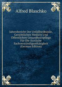 Jahresbericht Der Unfallheilkunde, Gerichtlichen Medizin Und Offentlichen Gesundheitspflege Fur Die Arztliche Sachverstandigenthatigkeit (German Edition)