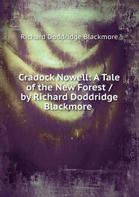 Cradock Nowell: A Tale of the New Forest / by Richard Doddridge Blackmore .