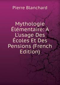 Mythologie ?l?mentaire: ? L'usage Des ?coles Et Des Pensions (French Edition)