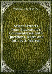 Select Extracts from Blackstone's Commentaries, with Questions, Notes and Intr. by S. Warren