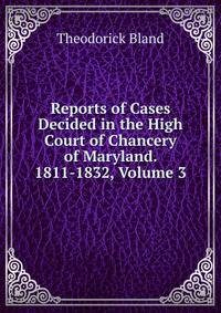Reports of Cases Decided in the High Court of Chancery of Maryland. 1811-1832, Volume 3