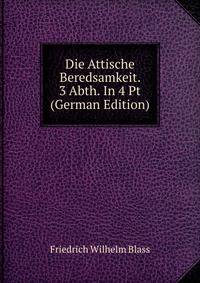 Die Attische Beredsamkeit. 3 Abth. In 4 Pt (German Edition)