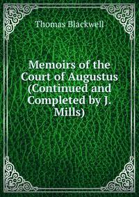 Memoirs of the Court of Augustus (Continued and Completed by J.Mills).