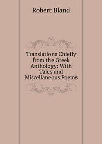 Translations Chiefly from the Greek Anthology: With Tales and Miscellaneous Poems
