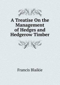 A Treatise On the Management of Hedges and Hedgerow Timber