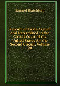 Reports of Cases Argued and Determined in the Circuit Court of the United States for the Second Circuit, Volume 20