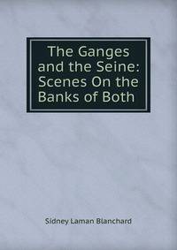 The Ganges and the Seine: Scenes On the Banks of Both .