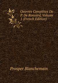 Oeuvres Completes De P. De Ronsard, Volume 1 (French Edition)