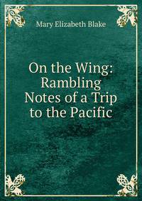 On the Wing: Rambling Notes of a Trip to the Pacific