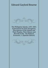 The Philippine Islands, 1493-1803: Explorations by Early Navigators, Descriptions of the Islands and Their Peoples, Their History and Records of the . the Political, Economic, C (Spanish Edition)