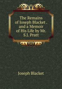 The Remains of Joseph Blacket . and a Memoir of His Life by Mr. S.J. Pratt
