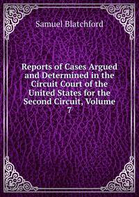 Reports of Cases Argued and Determined in the Circuit Court of the United States for the Second Circuit, Volume 7