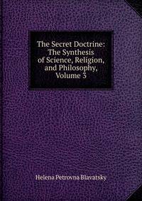 The Secret Doctrine: The Synthesis of Science, Religion, and Philosophy, Volume 3